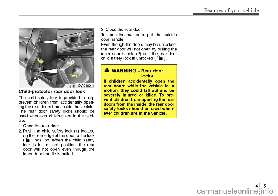 Hyundai Equus 2012 Owners Manual 415
Features of your vehicle
Child-protector rear door lock
The child safety lock is provided to help
prevent children from accidentally open-
ing the rear doors from inside the vehicle.
The rear door