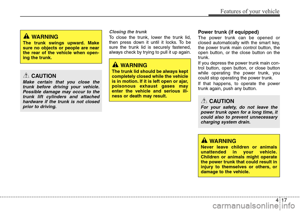 Hyundai Equus 2012 Owners Manual 417
Features of your vehicle
Closing the trunk
To close the trunk, lower the trunk lid,
then press down it until it locks. To be
sure the trunk lid is securely fastened,
always check by trying to pull