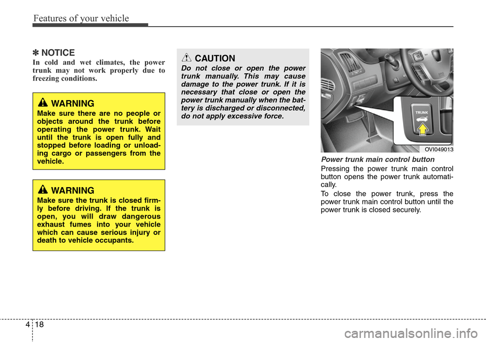 Hyundai Equus 2012 Owners Manual Features of your vehicle
18 4
✽NOTICE
In cold and wet climates, the power
trunk may not work properly due to
freezing conditions.
Power trunk main control button 
Pressing the power trunk main contr