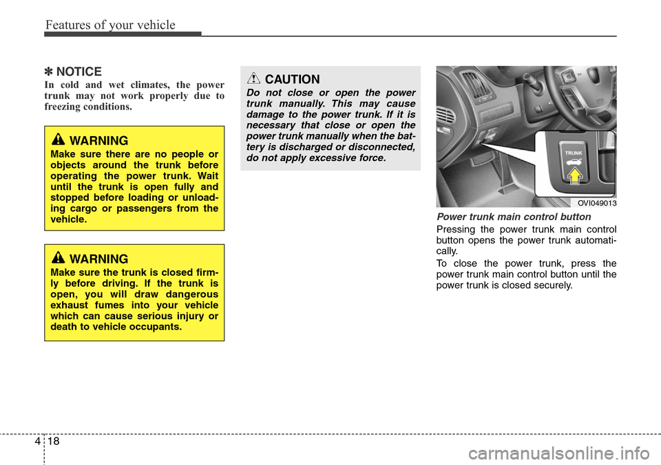 Hyundai Equus 2012  Owners Manual Features of your vehicle
18 4
✽NOTICE
In cold and wet climates, the power
trunk may not work properly due to
freezing conditions.
Power trunk main control button 
Pressing the power trunk main contr