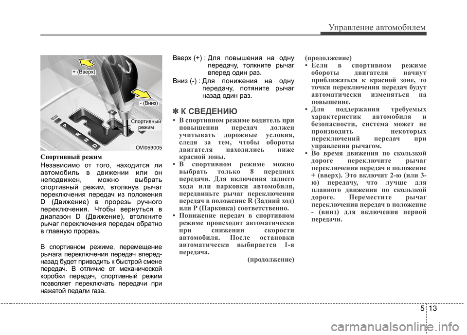Hyundai Equus 2012  Инструкция по эксплуатации (in Russian) 513
Управление автомобилем
Спортивный режим 
Независимо от того, находится ли 
автомобиль в движении или он
не