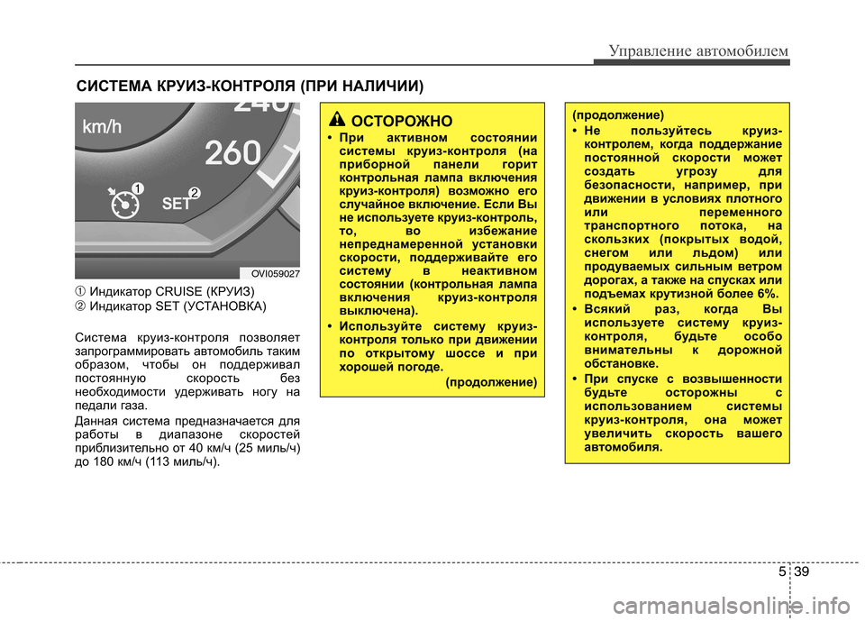 Hyundai Equus 2012 Инструкция по эксплуатации (in Russian) 539
Управление автомобилем
➀Индикатор CRUISE (КРУИЗ)
➁ Индикатор SET (УСТАНОВКА)
Система круиз-контроля позволяет Hyundai Equus 2012 Инструкция по эксплуатации (in Russian) 539
Управление автомобилем
➀Индикатор CRUISE (КРУИЗ)
➁ Индикатор SET (УСТАНОВКА)
Система круиз-контроля позволяет