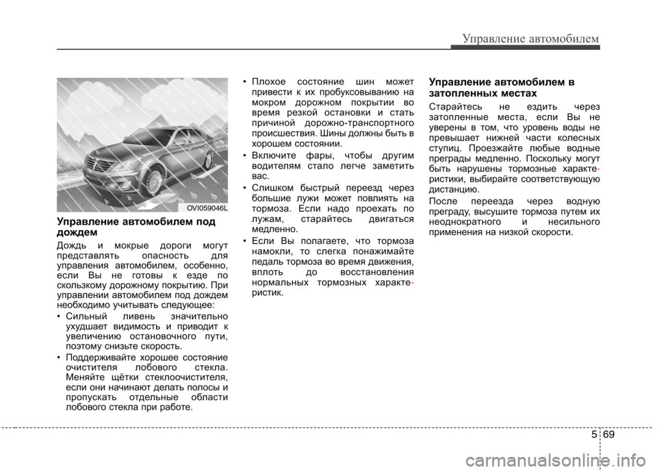 Hyundai Equus 2012  Инструкция по эксплуатации (in Russian) 569
Управление автомобилем
Управление автомобилем под 
дождем  
Дождь и мокрые дороги могут 
представлять опас