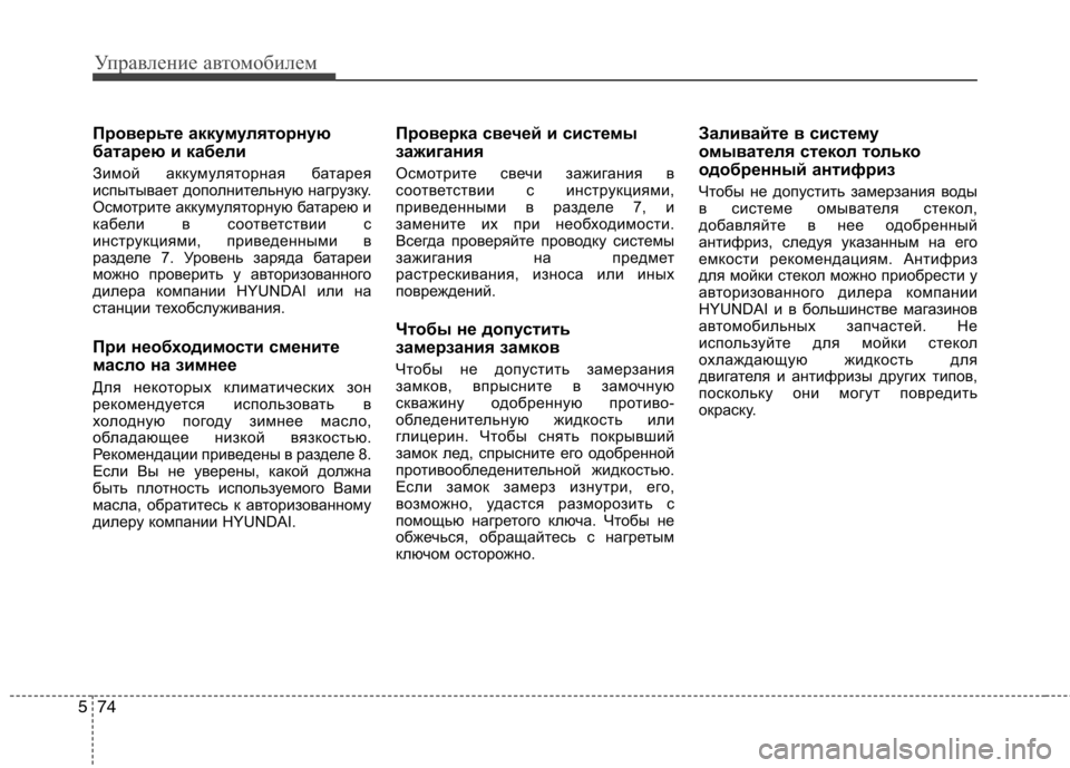 Hyundai Equus 2012  Инструкция по эксплуатации (in Russian) Управление автомобилем
74
5
Проверьте аккумуляторную 
батарею и кабели 
Зимой аккумуляторная батарея 
испытыв