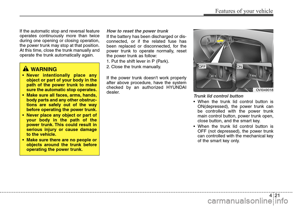 Hyundai Equus 2011 Owners Manual 421
Features of your vehicle
If the automatic stop and reversal feature
operates continuously more than twice
during one opening or closing operation,
the power trunk may stop at that position.
At thi Hyundai Equus 2011 Owners Manual 421
Features of your vehicle
If the automatic stop and reversal feature
operates continuously more than twice
during one opening or closing operation,
the power trunk may stop at that position.
At thi
