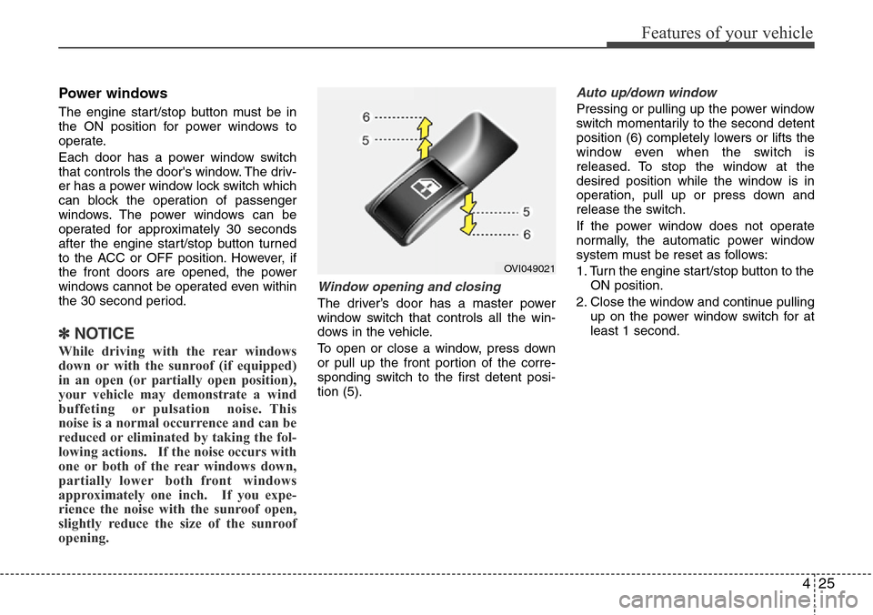 Hyundai Equus 2011 Owners Manual 425
Features of your vehicle
Power windows
The engine start/stop button must be in
the ON position for power windows to
operate.
Each door has a power window switch
that controls the doors window. Th Hyundai Equus 2011 Owners Manual 425
Features of your vehicle
Power windows
The engine start/stop button must be in
the ON position for power windows to
operate.
Each door has a power window switch
that controls the doors window. Th