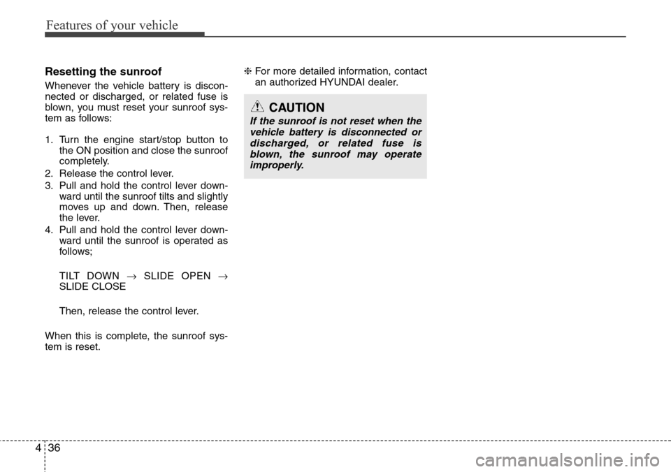 Hyundai Equus 2011 Owners Manual Features of your vehicle
36 4
Resetting the sunroof
Whenever the vehicle battery is discon-
nected or discharged, or related fuse is
blown, you must reset your sunroof sys-
tem as follows:
1. Turn the Hyundai Equus 2011 Owners Manual Features of your vehicle
36 4
Resetting the sunroof
Whenever the vehicle battery is discon-
nected or discharged, or related fuse is
blown, you must reset your sunroof sys-
tem as follows:
1. Turn the