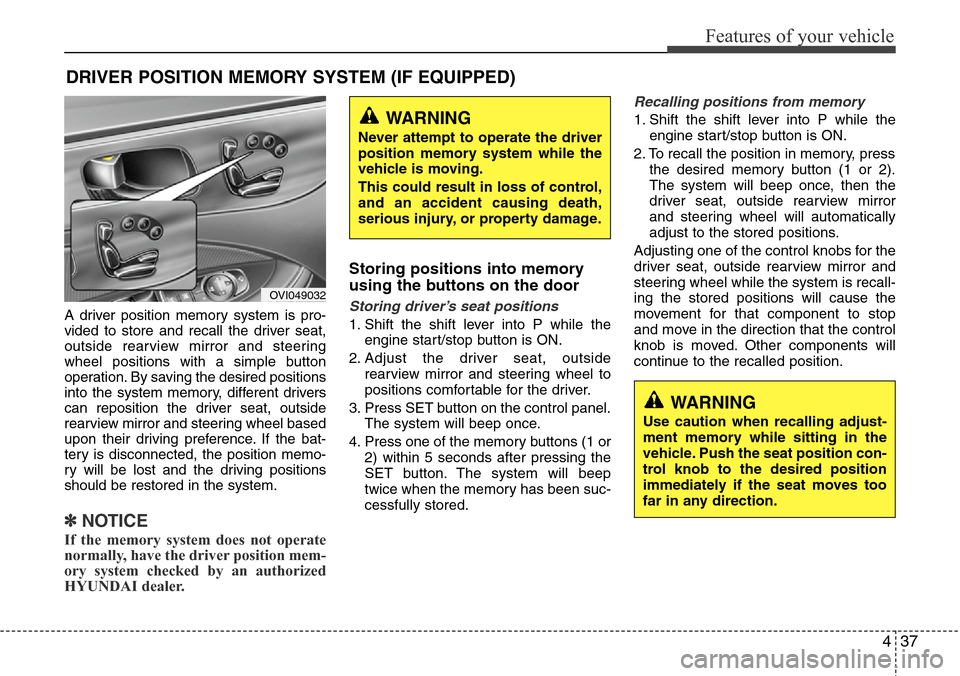 Hyundai Equus 2011 Owners Manual 437
Features of your vehicle
A driver position memory system is pro-
vided to store and recall the driver seat,
outside rearview mirror and steering
wheel positions with a simple button
operation. By Hyundai Equus 2011 Owners Manual 437
Features of your vehicle
A driver position memory system is pro-
vided to store and recall the driver seat,
outside rearview mirror and steering
wheel positions with a simple button
operation. By