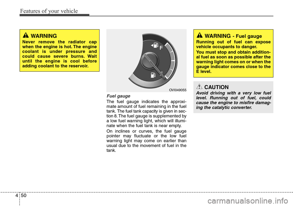 Hyundai Equus 2011 Owners Manual Features of your vehicle
50 4
Fuel gauge
The fuel gauge indicates the approxi-
mate amount of fuel remaining in the fuel
tank.
The fuel tank capacity is given in sec-
tion 8.The fuel gauge is suppleme Hyundai Equus 2011 Owners Manual Features of your vehicle
50 4
Fuel gauge
The fuel gauge indicates the approxi-
mate amount of fuel remaining in the fuel
tank.
The fuel tank capacity is given in sec-
tion 8.The fuel gauge is suppleme