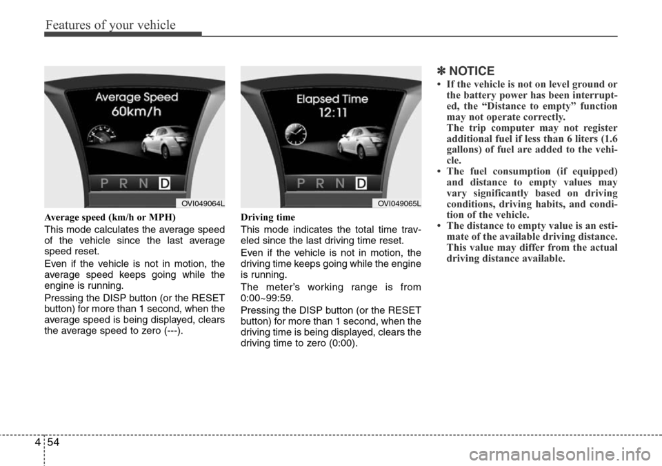 Hyundai Equus 2011 Owners Manual Features of your vehicle
54 4
Average speed (km/h or MPH)
This mode calculates the average speed
of the vehicle since the last average
speed reset.
Even if the vehicle is not in motion, the
average sp Hyundai Equus 2011 Owners Manual Features of your vehicle
54 4
Average speed (km/h or MPH)
This mode calculates the average speed
of the vehicle since the last average
speed reset.
Even if the vehicle is not in motion, the
average sp