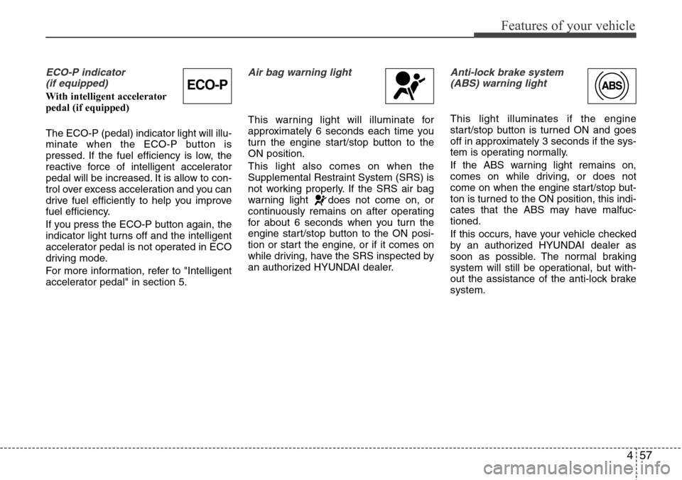Hyundai Equus 2011 Owners Manual 457
Features of your vehicle
ECO-P indicator
(if equipped)
With intelligent accelerator
pedal (if equipped)
The ECO-P (pedal) indicator light will illu-
minate when the ECO-P button is
pressed. If t Hyundai Equus 2011 Owners Manual 457
Features of your vehicle
ECO-P indicator
(if equipped)
With intelligent accelerator
pedal (if equipped)
The ECO-P (pedal) indicator light will illu-
minate when the ECO-P button is
pressed. If t