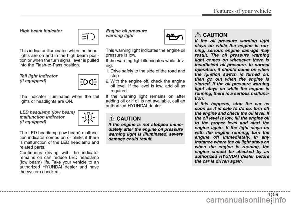 Hyundai Equus 2011  Owners Manual 459
Features of your vehicle
High beam indicator 
This indicator illuminates when the head-
lights are on and in the high beam posi-
tion or when the turn signal lever is pulled
into the Flash-to-Pass