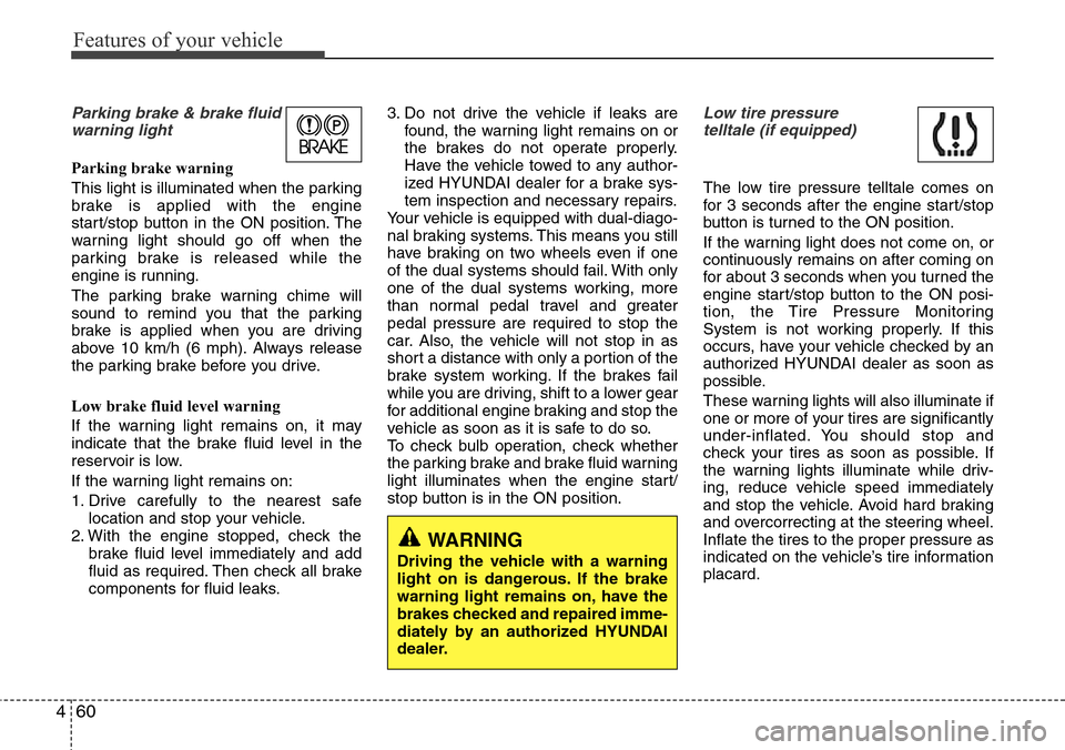 Hyundai Equus 2011 Owners Manual Features of your vehicle
60 4
Parking brake & brake fluid
warning light
Parking brake warning
This light is illuminated when the parking
brake is applied with the engine
start/stop button in the ON p Hyundai Equus 2011 Owners Manual Features of your vehicle
60 4
Parking brake & brake fluid
warning light
Parking brake warning
This light is illuminated when the parking
brake is applied with the engine
start/stop button in the ON p