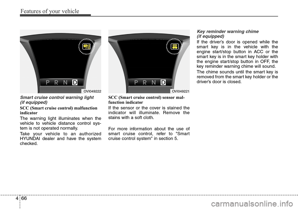 Hyundai Equus 2011 Owners Manual Features of your vehicle
66 4
Smart cruise control warning light
(if equipped)
SCC (Smart cruise control) malfunction
indicator
The warning light illuminates when the
vehicle to vehicle distance cont Hyundai Equus 2011 Owners Manual Features of your vehicle
66 4
Smart cruise control warning light
(if equipped)
SCC (Smart cruise control) malfunction
indicator
The warning light illuminates when the
vehicle to vehicle distance cont