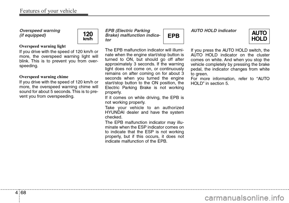 Hyundai Equus 2011 Owners Manual Features of your vehicle
68 4
Overspeed warning
(if equipped)
Overspeed warning light
If you drive with the speed of 120 km/h or
more, the overspeed warning light will
blink. This is to prevent you f Hyundai Equus 2011 Owners Manual Features of your vehicle
68 4
Overspeed warning
(if equipped)
Overspeed warning light
If you drive with the speed of 120 km/h or
more, the overspeed warning light will
blink. This is to prevent you f