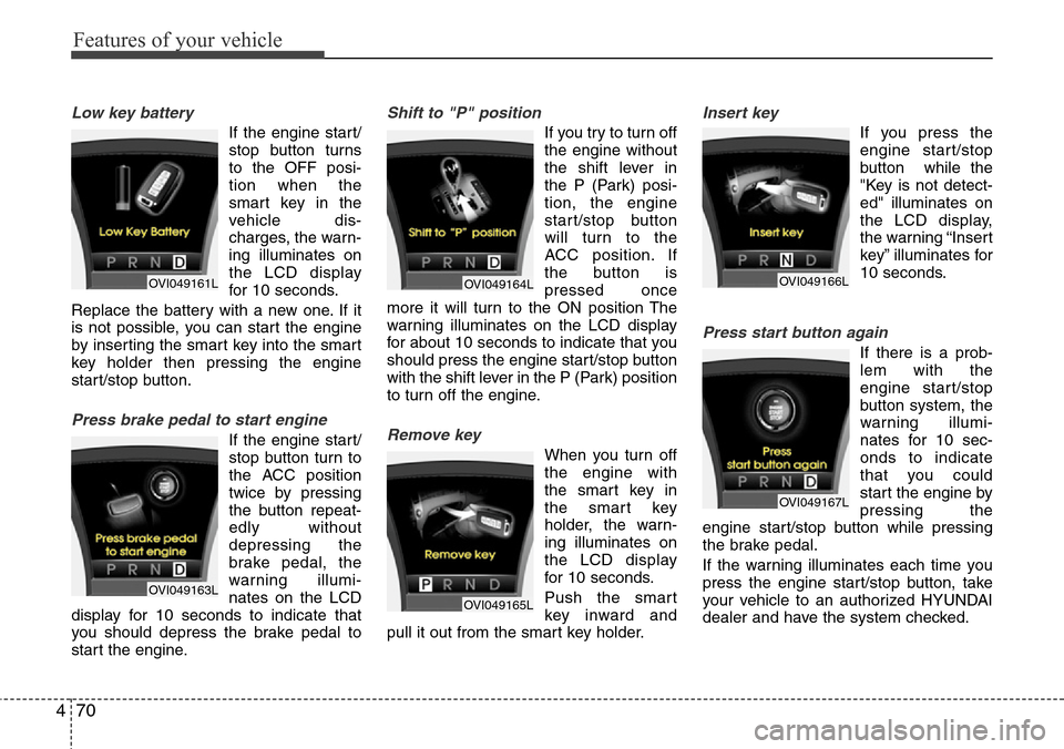 Hyundai Equus 2011 Owners Manual Features of your vehicle
70 4
Low key battery
If the engine start/
stop button turns
to the OFF posi-
tion when the
smart key in the
vehicle dis-
charges, the warn-
ing illuminates on
the LCD display
Hyundai Equus 2011 Owners Manual Features of your vehicle
70 4
Low key battery
If the engine start/
stop button turns
to the OFF posi-
tion when the
smart key in the
vehicle dis-
charges, the warn-
ing illuminates on
the LCD display
