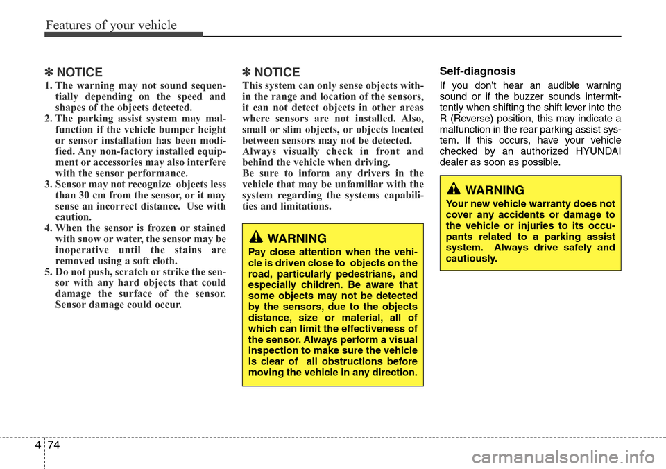 Hyundai Equus 2011 Owners Manual Features of your vehicle
74 4
✽NOTICE
1. The warning may not sound sequen-
tially depending on the speed and
shapes of the objects detected.
2. The parking assist system may mal-
function if the veh Hyundai Equus 2011 Owners Manual Features of your vehicle
74 4
✽NOTICE
1. The warning may not sound sequen-
tially depending on the speed and
shapes of the objects detected.
2. The parking assist system may mal-
function if the veh