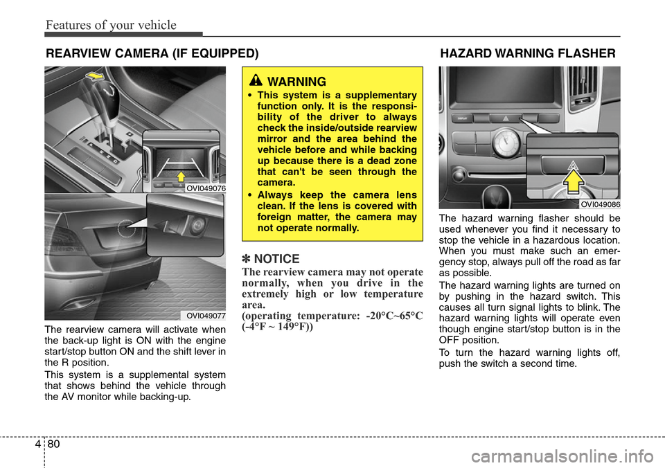 Hyundai Equus 2011 Owners Manual Features of your vehicle
80 4
The rearview camera will activate when
the back-up light is ON with the engine
start/stop button ON and the shift lever in
the R position.
This system is a supplemental s Hyundai Equus 2011 Owners Manual Features of your vehicle
80 4
The rearview camera will activate when
the back-up light is ON with the engine
start/stop button ON and the shift lever in
the R position.
This system is a supplemental s