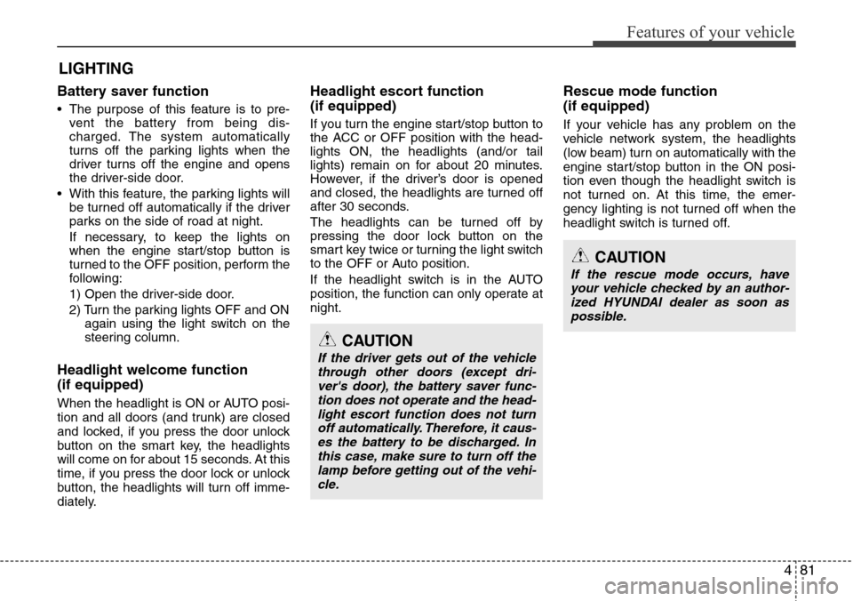 Hyundai Equus 2011 Owners Manual 481
Features of your vehicle
Battery saver function
• The purpose of this feature is to pre-
vent the battery from being dis-
charged. The system automatically
turns off the parking lights when t Hyundai Equus 2011 Owners Manual 481
Features of your vehicle
Battery saver function
• The purpose of this feature is to pre-
vent the battery from being dis-
charged. The system automatically
turns off the parking lights when t