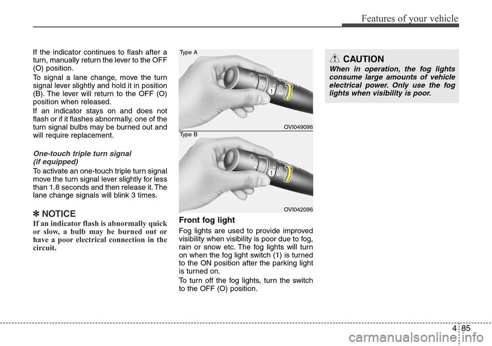 Hyundai Equus 2011  Owners Manual 485
Features of your vehicle
If the indicator continues to flash after a
turn, manually return the lever to the OFF
(O) position.
To signal a lane change, move the turn
signal lever slightly and hold 