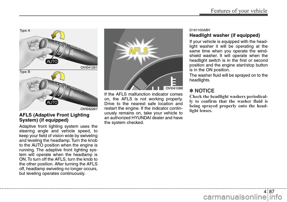 Hyundai Equus 2011 Owners Manual 487
Features of your vehicle
AFLS (Adaptive Front Lighting
System) (if equipped)
Adaptive front lighting system uses the
steering angle and vehicle speed, to
keep your field of vision wide by swivelin Hyundai Equus 2011 Owners Manual 487
Features of your vehicle
AFLS (Adaptive Front Lighting
System) (if equipped)
Adaptive front lighting system uses the
steering angle and vehicle speed, to
keep your field of vision wide by swivelin