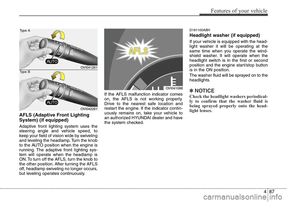 Hyundai Equus 2011  Owners Manual 487
Features of your vehicle
AFLS (Adaptive Front Lighting
System) (if equipped)
Adaptive front lighting system uses the
steering angle and vehicle speed, to
keep your field of vision wide by swivelin