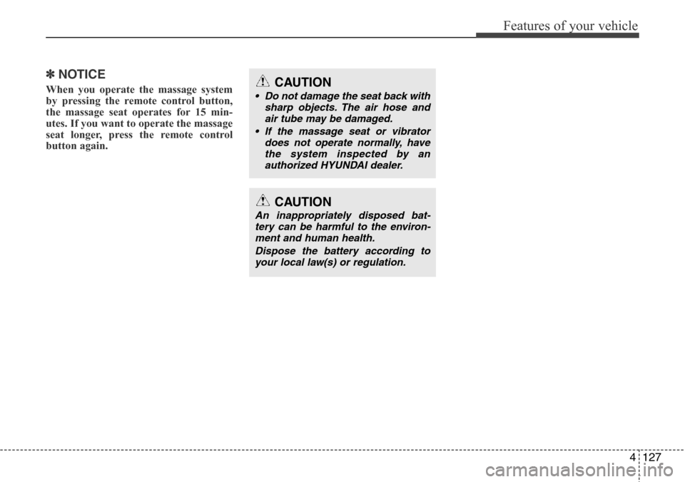 Hyundai Equus 2011 Owners Manual 4127
Features of your vehicle
✽NOTICE
When you operate the massage system
by pressing the remote control button,
the massage seat operates for 15 min-
utes. If you want to operate the massage
seat l Hyundai Equus 2011 Owners Manual 4127
Features of your vehicle
✽NOTICE
When you operate the massage system
by pressing the remote control button,
the massage seat operates for 15 min-
utes. If you want to operate the massage
seat l