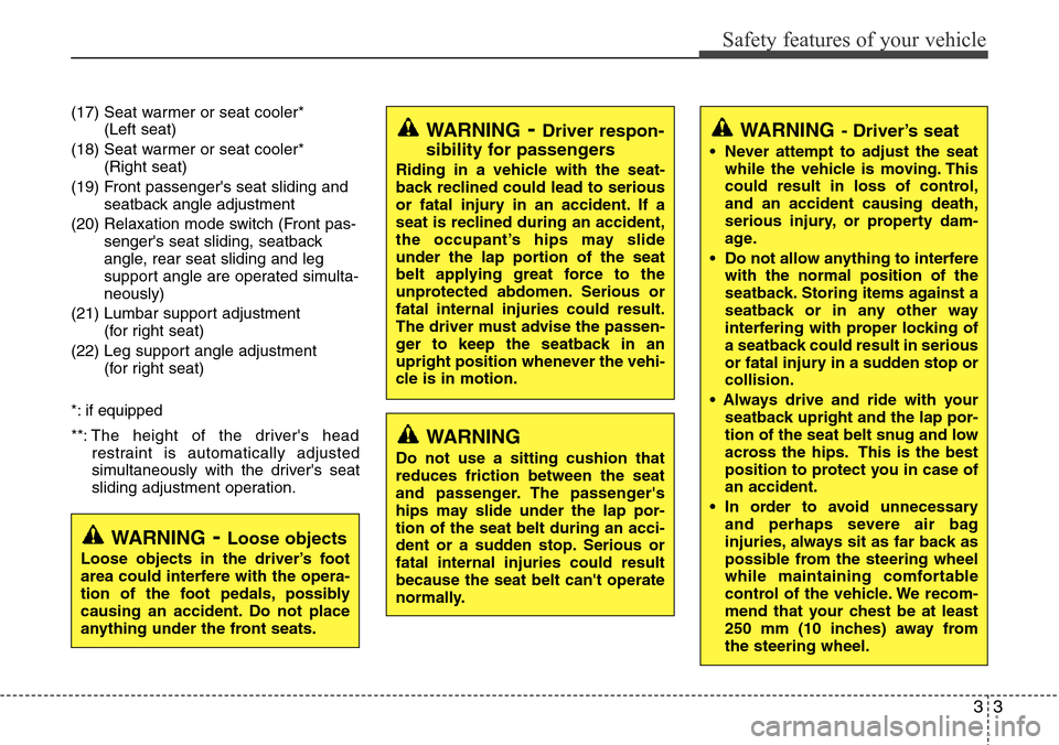Hyundai Equus 2011  Owners Manual 33
Safety features of your vehicle
(17) Seat warmer or seat cooler* 
(Left seat)
(18) Seat warmer or seat cooler* 
(Right seat)
(19) Front passengers seat sliding and
seatback angle adjustment
(20) R