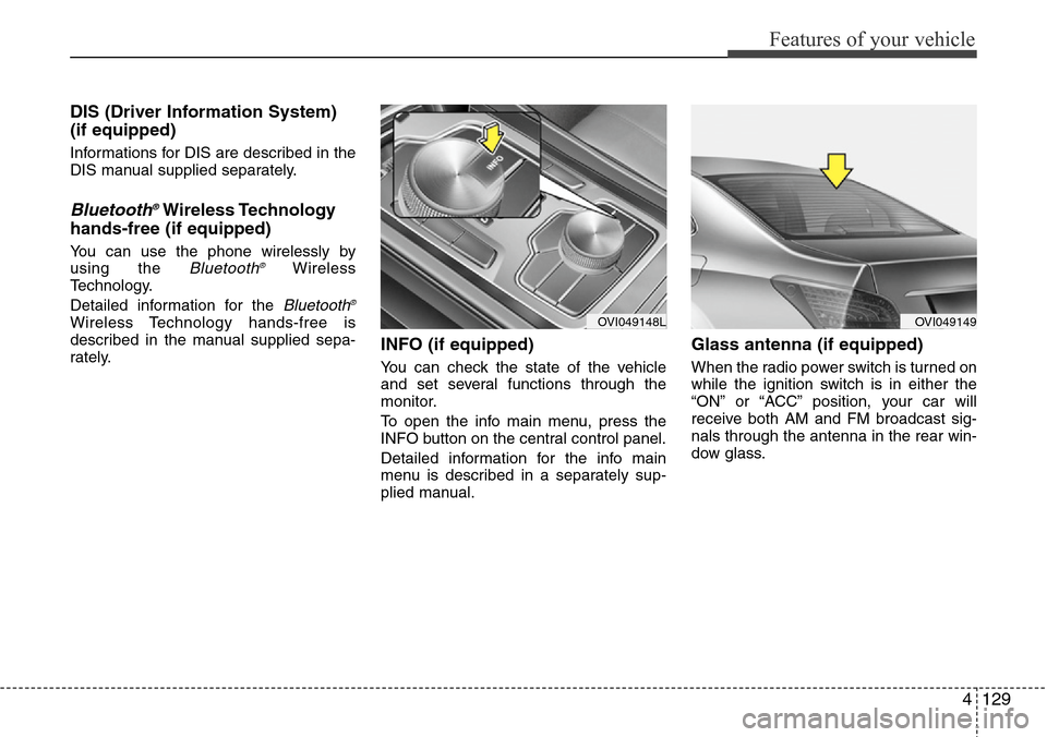 Hyundai Equus 2011 Owners Manual 4129
Features of your vehicle
DIS (Driver Information System)
(if equipped)
Informations for DIS are described in the
DIS manual supplied separately.
Bluetooth®Wireless Technology
hands-free (if equi Hyundai Equus 2011 Owners Manual 4129
Features of your vehicle
DIS (Driver Information System)
(if equipped)
Informations for DIS are described in the
DIS manual supplied separately.
Bluetooth®Wireless Technology
hands-free (if equi