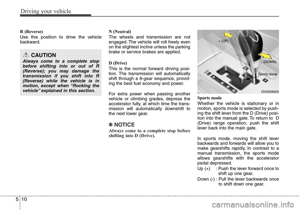 Hyundai Equus 2011 Owners Manual Driving your vehicle
10 5
R (Reverse)
Use this position to drive the vehicle
backward.N (Neutral)
The wheels and transmission are not
engaged. The vehicle will roll freely even
on the slightest inclin Hyundai Equus 2011 Owners Manual Driving your vehicle
10 5
R (Reverse)
Use this position to drive the vehicle
backward.N (Neutral)
The wheels and transmission are not
engaged. The vehicle will roll freely even
on the slightest inclin