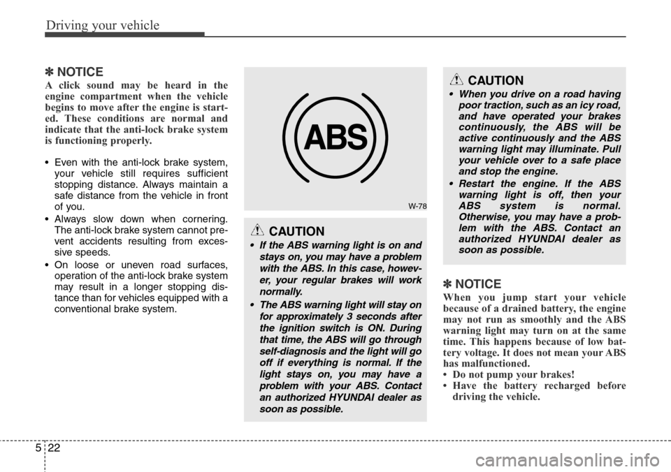Hyundai Equus 2011  Owners Manual Driving your vehicle
22 5
✽NOTICE
A click sound may be heard in the
engine compartment when the vehicle
begins to move after the engine is start-
ed. These conditions are normal and
indicate that th