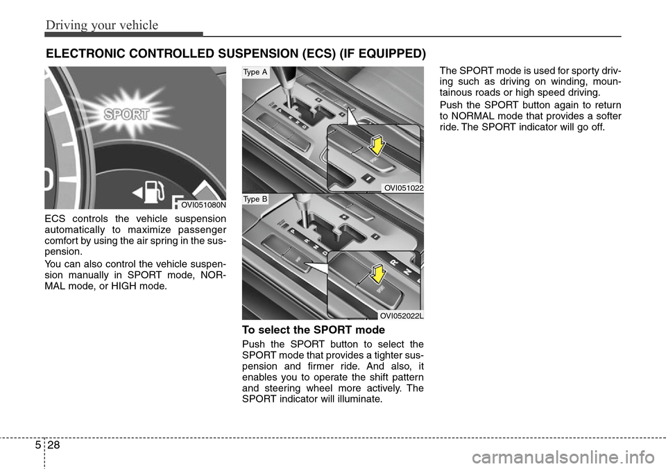 Hyundai Equus 2011  Owners Manual Driving your vehicle
28 5
ELECTRONIC CONTROLLED SUSPENSION (ECS) (IF EQUIPPED)
ECS controls the vehicle suspension
automatically to maximize passenger
comfort by using the air spring in the sus-
pensi