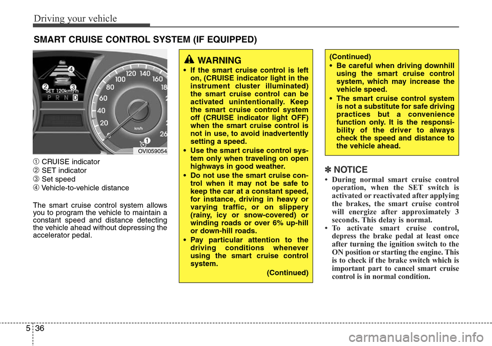 Hyundai Equus 2011 Owners Manual Driving your vehicle
36 5
➀CRUISE indicator
➁SET indicator
➂Set speed
➃Vehicle-to-vehicle distance
The smart cruise control system allows
you to program the vehicle to maintain a
constant spee Hyundai Equus 2011 Owners Manual Driving your vehicle
36 5
➀CRUISE indicator
➁SET indicator
➂Set speed
➃Vehicle-to-vehicle distance
The smart cruise control system allows
you to program the vehicle to maintain a
constant spee