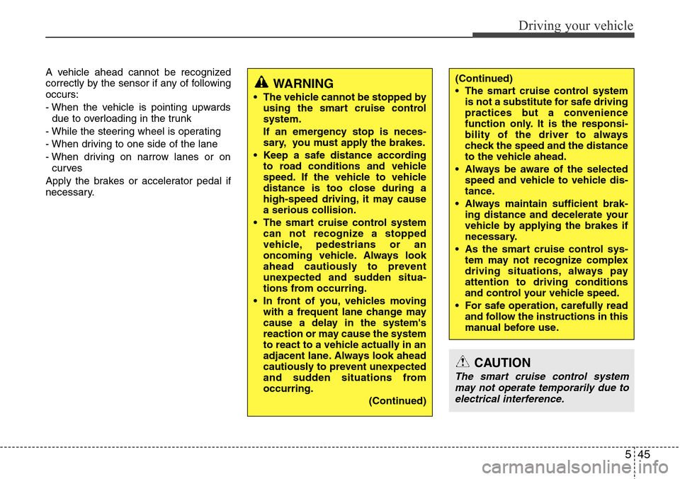 Hyundai Equus 2011 Owners Manual 545
Driving your vehicle
A vehicle ahead cannot be recognized
correctly by the sensor if any of following
occurs:
- When the vehicle is pointing upwards
due to overloading in the trunk
- While the ste Hyundai Equus 2011 Owners Manual 545
Driving your vehicle
A vehicle ahead cannot be recognized
correctly by the sensor if any of following
occurs:
- When the vehicle is pointing upwards
due to overloading in the trunk
- While the ste