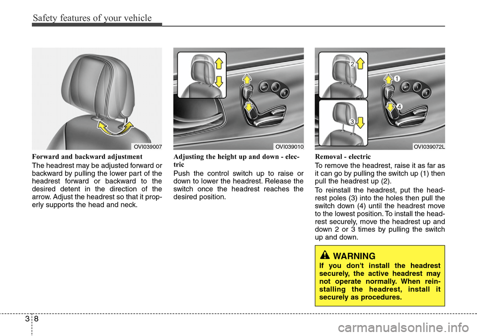 Hyundai Equus 2011  Owners Manual Safety features of your vehicle
8 3
Forward and backward adjustment 
The headrest may be adjusted forward or
backward by pulling the lower part of the
headrest forward or backward to the
desired deten