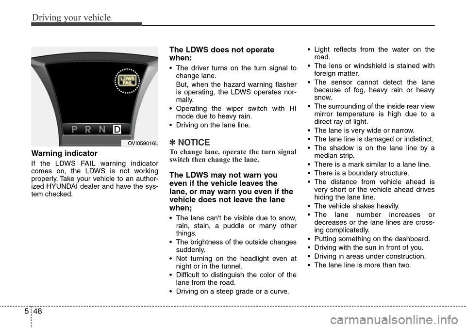 Hyundai Equus 2011 Owners Manual Driving your vehicle
48 5
Warning indicator
If the LDWS FAIL warning indicator
comes on, the LDWS is not working
properly. Take your vehicle to an author-
ized HYUNDAI dealer and have the sys-
tem ch Hyundai Equus 2011 Owners Manual Driving your vehicle
48 5
Warning indicator
If the LDWS FAIL warning indicator
comes on, the LDWS is not working
properly. Take your vehicle to an author-
ized HYUNDAI dealer and have the sys-
tem ch
