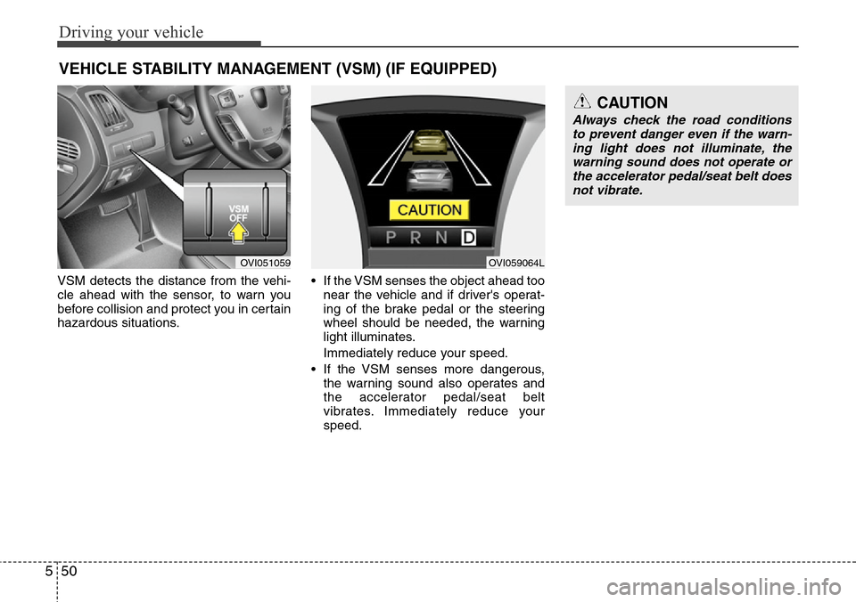 Hyundai Equus 2011 Owners Manual Driving your vehicle
50 5
VSM detects the distance from the vehi-
cle ahead with the sensor, to warn you
before collision and protect you in certain
hazardous situations.• If the VSM senses the obje Hyundai Equus 2011 Owners Manual Driving your vehicle
50 5
VSM detects the distance from the vehi-
cle ahead with the sensor, to warn you
before collision and protect you in certain
hazardous situations.• If the VSM senses the obje