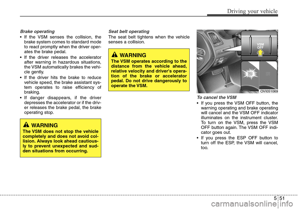 Hyundai Equus 2011 Owners Manual 551
Driving your vehicle
Brake operating
• If the VSM senses the collision, the
brake system comes to standard mode
to react promptly when the driver oper-
ates the brake pedal.
• If the driver r Hyundai Equus 2011 Owners Manual 551
Driving your vehicle
Brake operating
• If the VSM senses the collision, the
brake system comes to standard mode
to react promptly when the driver oper-
ates the brake pedal.
• If the driver r