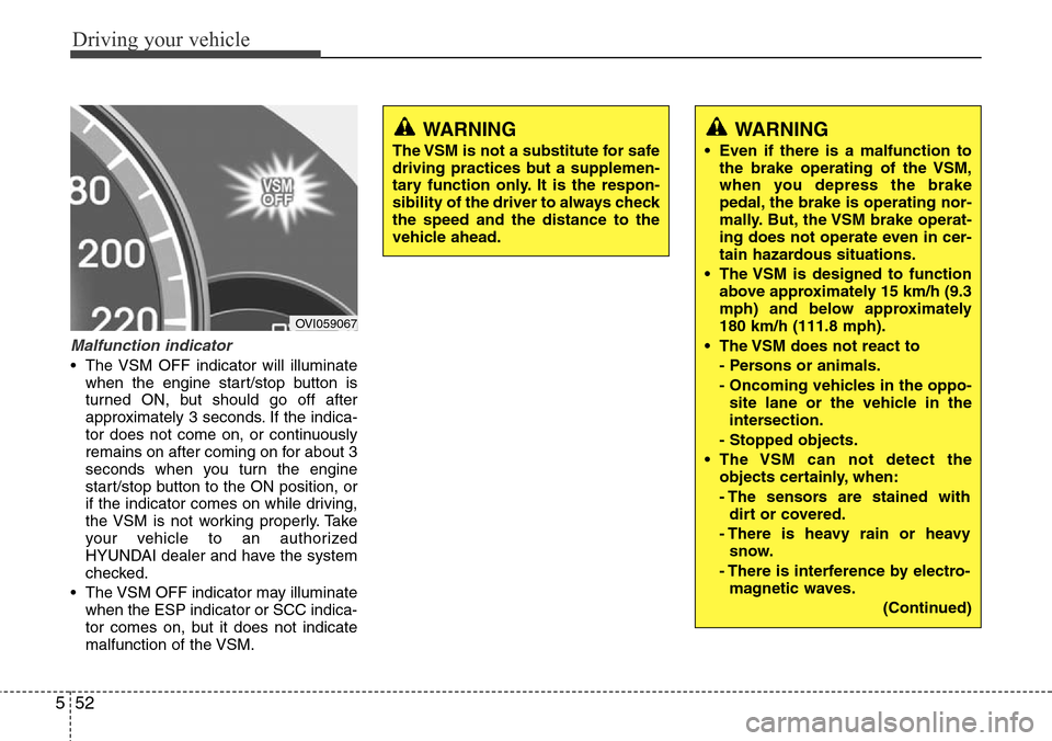 Hyundai Equus 2011 Owners Manual Driving your vehicle
52 5
Malfunction indicator
• The VSM OFF indicator will illuminate
when the engine start/stop button is
turned ON, but should go off after
approximately 3 seconds. If the indic Hyundai Equus 2011 Owners Manual Driving your vehicle
52 5
Malfunction indicator
• The VSM OFF indicator will illuminate
when the engine start/stop button is
turned ON, but should go off after
approximately 3 seconds. If the indic