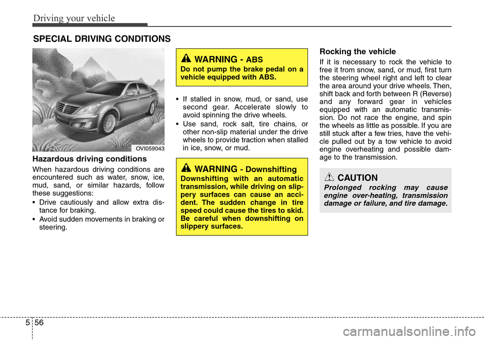 Hyundai Equus 2011 Owners Manual Driving your vehicle
56 5
Hazardous driving conditions
When hazardous driving conditions are
encountered such as water, snow, ice,
mud, sand, or similar hazards, follow
these suggestions:
• Drive Hyundai Equus 2011 Owners Manual Driving your vehicle
56 5
Hazardous driving conditions
When hazardous driving conditions are
encountered such as water, snow, ice,
mud, sand, or similar hazards, follow
these suggestions:
• Drive