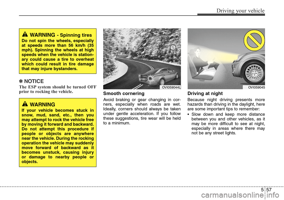 Hyundai Equus 2011 Owners Manual 557
Driving your vehicle
✽NOTICE
The ESP system should be turned OFF
prior to rocking the vehicle.
Smooth cornering
Avoid braking or gear changing in cor-
ners, especially when roads are wet.
Ideall Hyundai Equus 2011 Owners Manual 557
Driving your vehicle
✽NOTICE
The ESP system should be turned OFF
prior to rocking the vehicle.
Smooth cornering
Avoid braking or gear changing in cor-
ners, especially when roads are wet.
Ideall