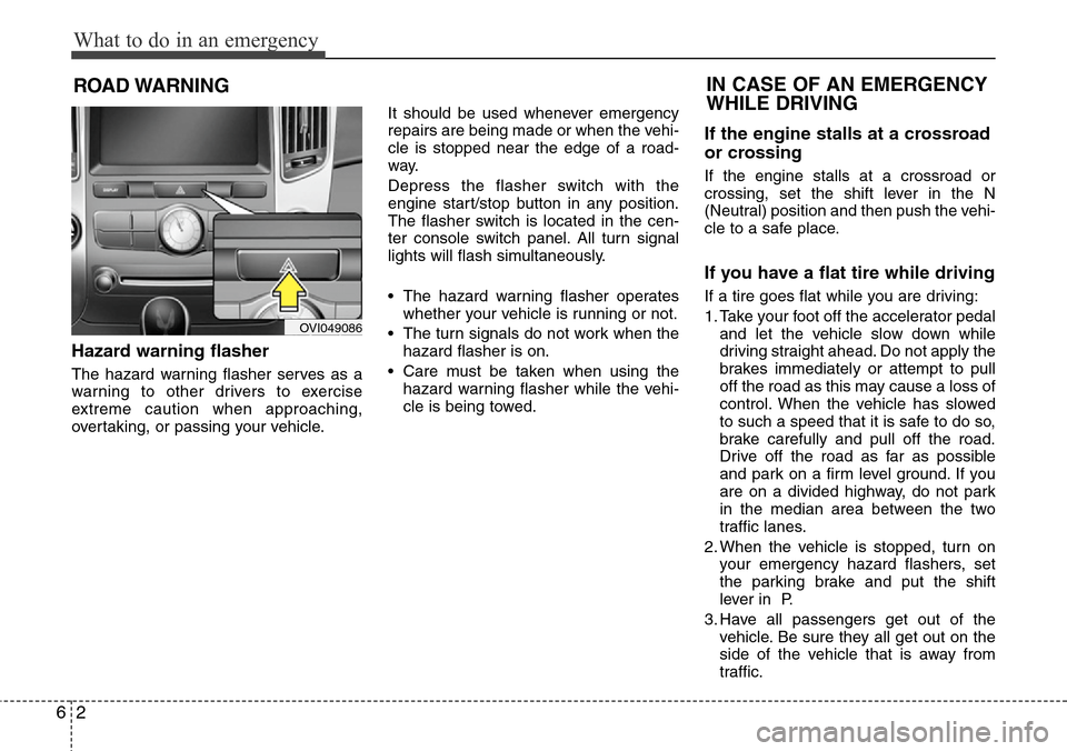 Hyundai Equus 2011 Owners Manual What to do in an emergency
2 6
ROAD WARNING
Hazard warning flasher
The hazard warning flasher serves as a
warning to other drivers to exercise
extreme caution when approaching,
overtaking, or passi Hyundai Equus 2011 Owners Manual What to do in an emergency
2 6
ROAD WARNING
Hazard warning flasher
The hazard warning flasher serves as a
warning to other drivers to exercise
extreme caution when approaching,
overtaking, or passi