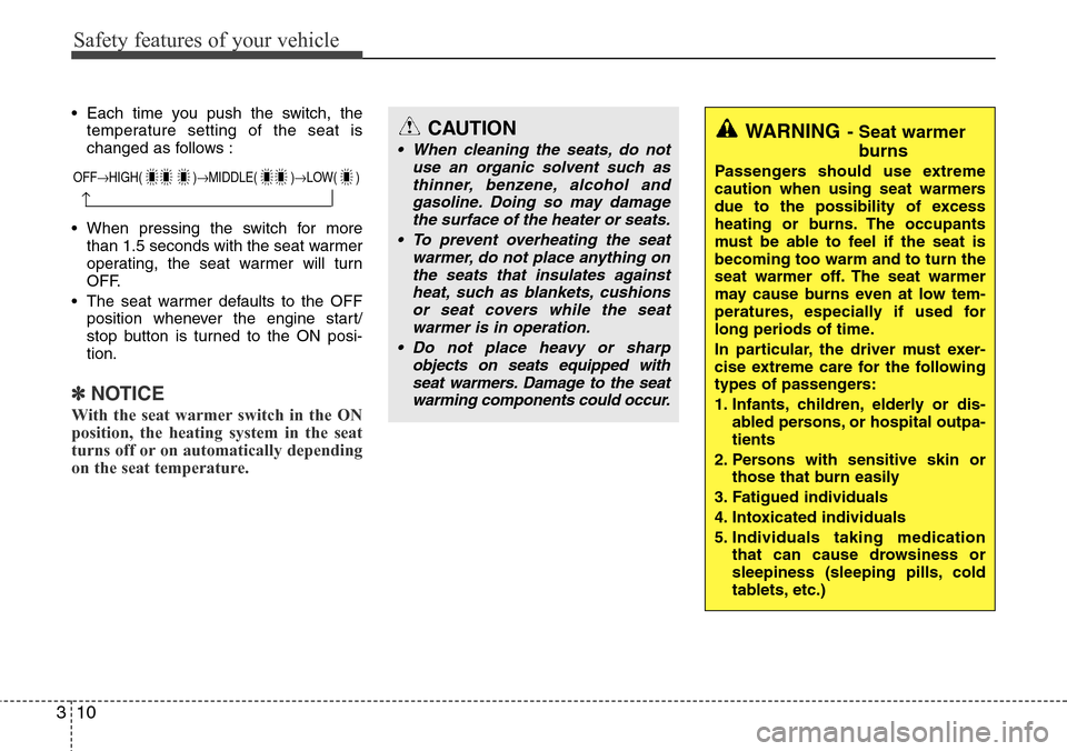 Hyundai Equus 2011 User Guide Safety features of your vehicle
10 3
• Each time you push the switch, the
temperature setting of the seat is
changed as follows :
• When pressing the switch for more
than 1.5 seconds with the seat
