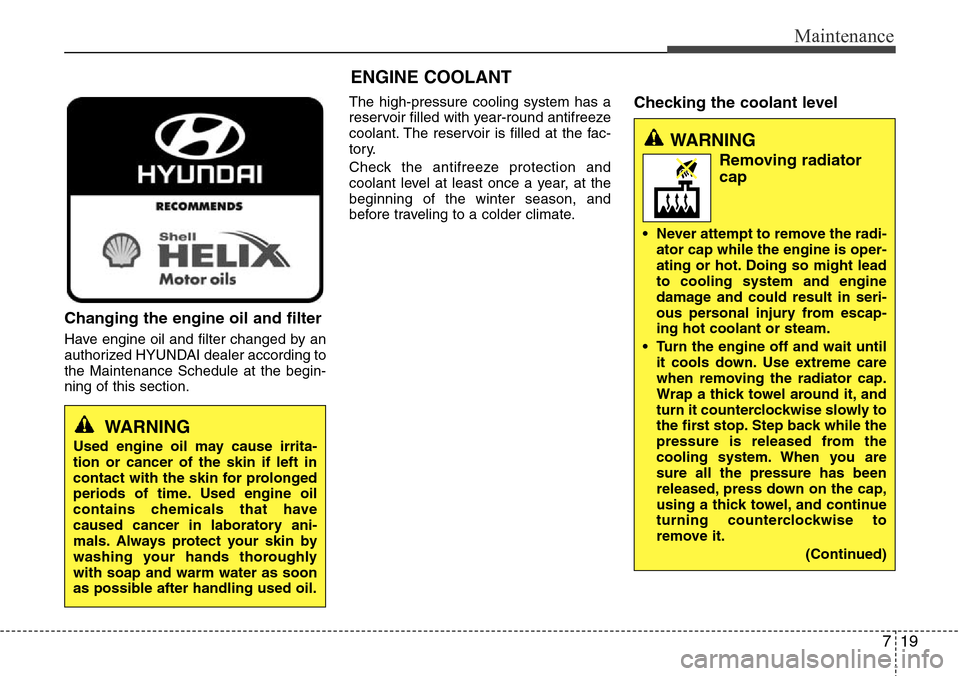 Hyundai Equus 2011 Owners Manual 719
Maintenance
Changing the engine oil and filter
Have engine oil and filter changed by an
authorized HYUNDAI dealer according to
the Maintenance Schedule at the begin-
ning of this section.The high- Hyundai Equus 2011 Owners Manual 719
Maintenance
Changing the engine oil and filter
Have engine oil and filter changed by an
authorized HYUNDAI dealer according to
the Maintenance Schedule at the begin-
ning of this section.The high-
