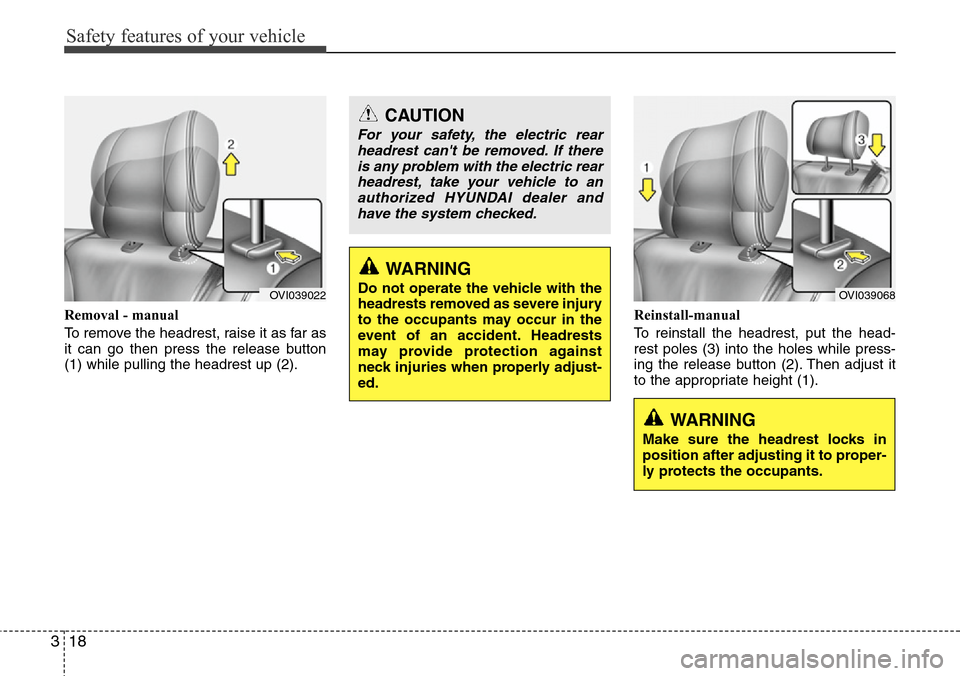 Hyundai Equus 2011  Owners Manual Safety features of your vehicle
18 3
Removal - manual
To remove the headrest, raise it as far as
it can go then press the release button
(1) while pulling the headrest up (2).Reinstall-manual
To reins