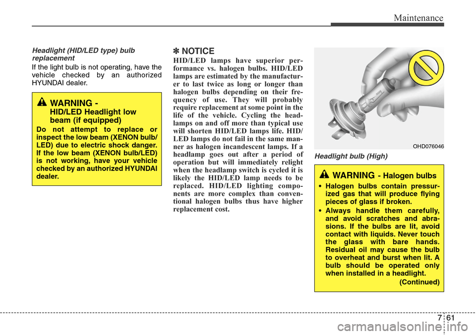 Hyundai Equus 2011 Owners Manual 761
Maintenance
Headlight (HID/LED type) bulb
replacement
If the light bulb is not operating, have the
vehicle checked by an authorized
HYUNDAI dealer.
✽NOTICE
HID/LED lamps have superior per-
forma Hyundai Equus 2011 Owners Manual 761
Maintenance
Headlight (HID/LED type) bulb
replacement
If the light bulb is not operating, have the
vehicle checked by an authorized
HYUNDAI dealer.
✽NOTICE
HID/LED lamps have superior per-
forma