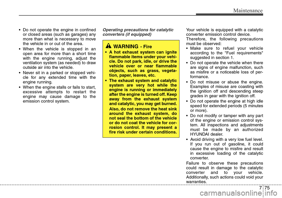 Hyundai Equus 2011 Owners Manual 775
Maintenance
• Do not operate the engine in confined
or closed areas (such as garages) any
more than what is necessary to move
the vehicle in or out of the area.
• When the vehicle is stopped i Hyundai Equus 2011 Owners Manual 775
Maintenance
• Do not operate the engine in confined
or closed areas (such as garages) any
more than what is necessary to move
the vehicle in or out of the area.
• When the vehicle is stopped i