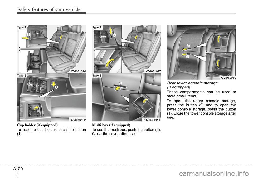 Hyundai Equus 2011 Owners Guide Safety features of your vehicle
20 3
Cup holder (if equipped)
To use the cup holder, push the button
(1).Multi box (if equipped)
To use the multi box, push the button (2).
Close the cover after use.
R