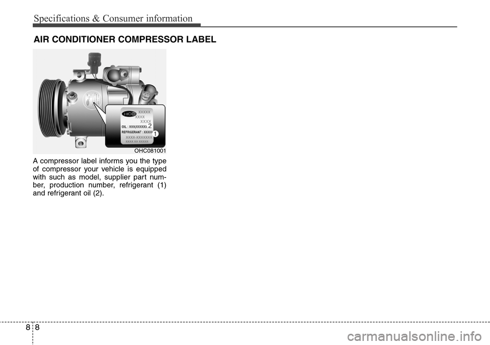 Hyundai Equus 2011  Owners Manual Specifications & Consumer information
8 8
A compressor label informs you the type
of compressor your vehicle is equipped
with such as model, supplier part num-
ber, production number, refrigerant (1)
