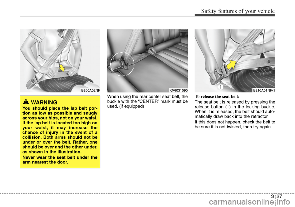 Hyundai Equus 2011 Service Manual 327
Safety features of your vehicle
When using the rear center seat belt, the
buckle with the “CENTER” mark must be
used. (if equipped)To release the seat belt:
The seat belt is released by pressi